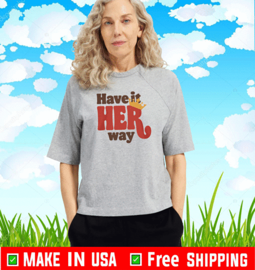 HAVE IS HER WAY T-SHIRT