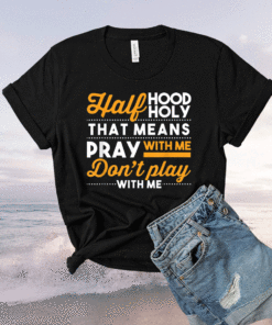 Half Hood Half Holy Pray With Me Dont Play With Me Christian Shirt