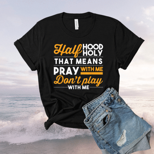 Half Hood Half Holy Pray With Me Dont Play With Me Christian Shirt