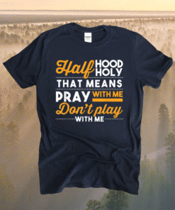 Half Hood Half Holy Pray With Me Dont Play With Me Christian Shirt