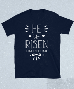 He Is Risen Hallelujah Shirt