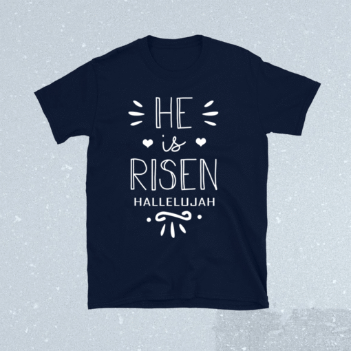 He Is Risen Hallelujah Shirt