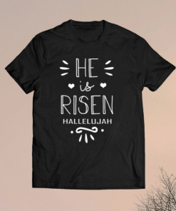 He Is Risen Hallelujah Shirt