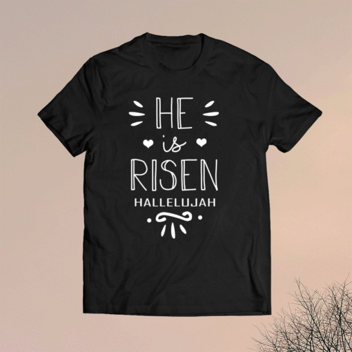 He Is Risen Hallelujah Shirt