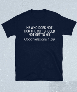 He Who Does Not Lick the Clit Should Not Get To Hit Coochielations 169 T-Shirt