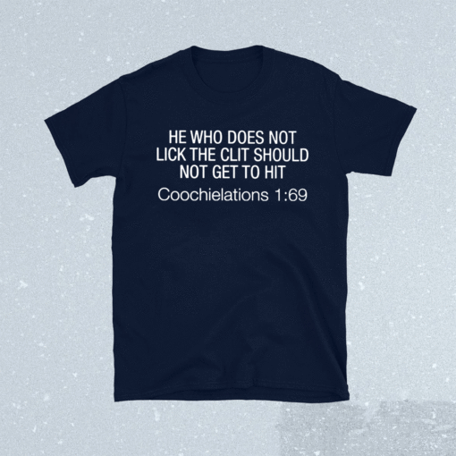 He Who Does Not Lick the Clit Should Not Get To Hit Coochielations 169 T-Shirt