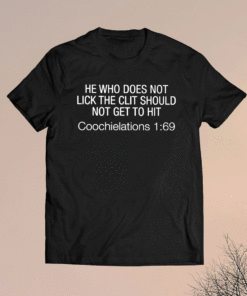 He Who Does Not Lick the Clit Should Not Get To Hit Coochielations 169 T-Shirt