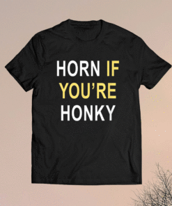 Horn If Youre Honky Shirt