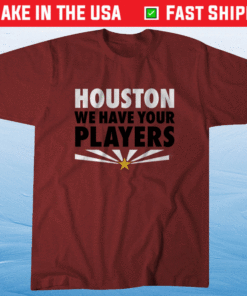 Houston We Have Your Players AZ Football Shirt