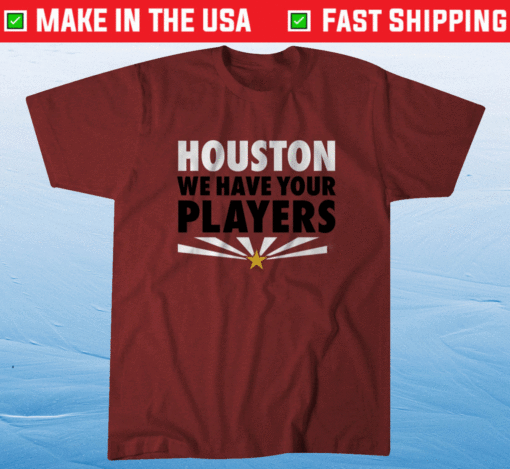 Houston We Have Your Players AZ Football Shirt