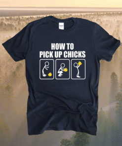 How to Pick Up Chicks Shirt