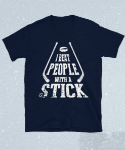 I Beat People With A Stick Shirt