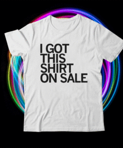 I Got This Shirt On Sale T-Shirt