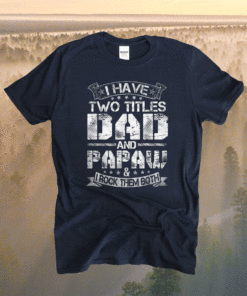 I Have Two Titles Dad And Papaw Funny Fathers Day T-Shirt