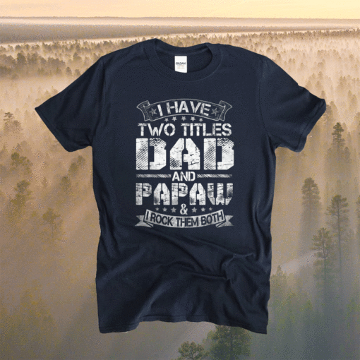 I Have Two Titles Dad And Papaw Funny Fathers Day T-Shirt