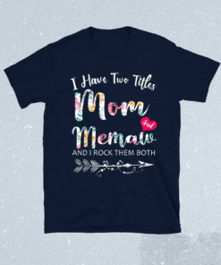 I Have Two Titles Mom And Memaw Flowers Floral Mothers Day Shirt