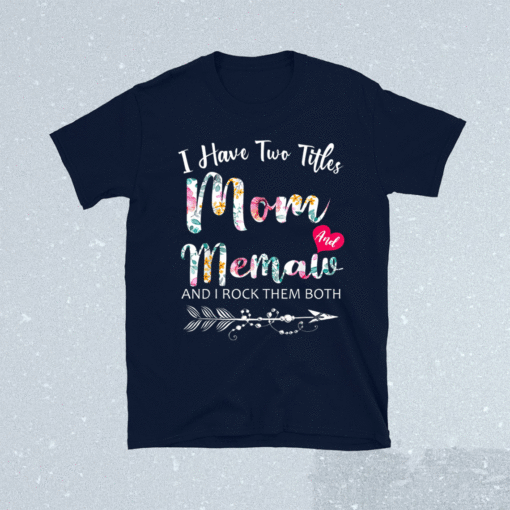 I Have Two Titles Mom And Memaw Flowers Floral Mothers Day Shirt