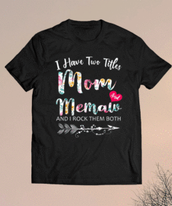 I Have Two Titles Mom And Memaw Flowers Floral Mothers Day Shirt