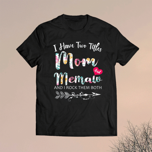 I Have Two Titles Mom And Memaw Flowers Floral Mothers Day Shirt