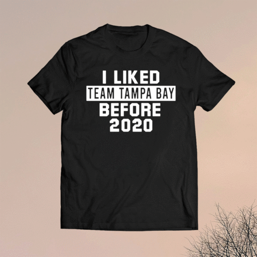 I Liked Team Tampa Bay Before 2020 Shirt