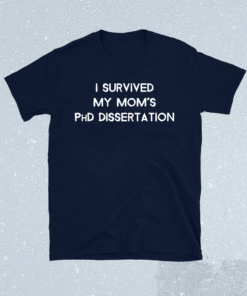 I Survived My Moms PhD Dissertation Shirt