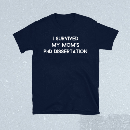 I Survived My Moms PhD Dissertation Shirt