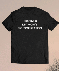 I Survived My Moms PhD Dissertation Shirt