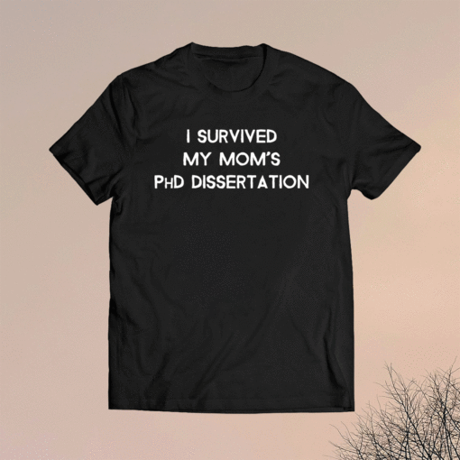 I Survived My Moms PhD Dissertation Shirt