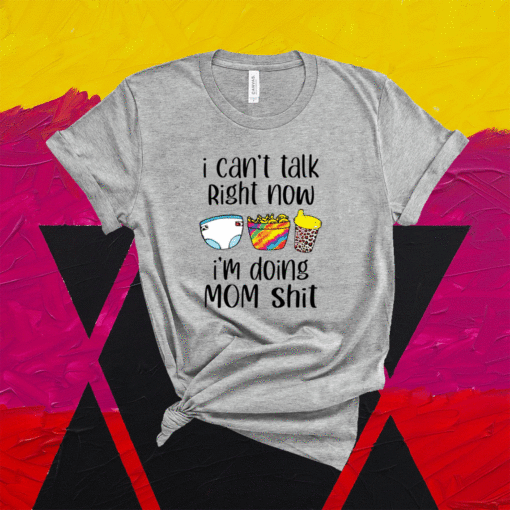 I can talk right now I’m doing mom shit shirt