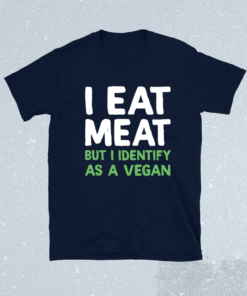 I eat meat but i identify as a vegan t-shirt