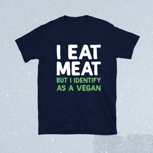 I eat meat but i identify as a vegan t-shirt