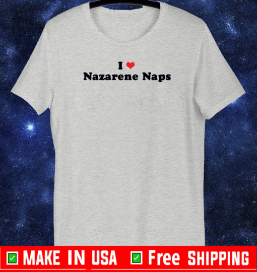 I love Nazarene Naps T-Shirt