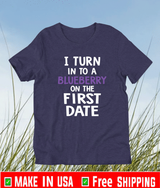 I turn into a blueberry on the first date 2021 T-Shirt