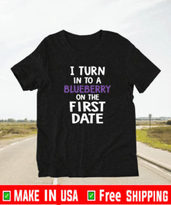 I turn into a blueberry on the first date 2021 T-Shirt