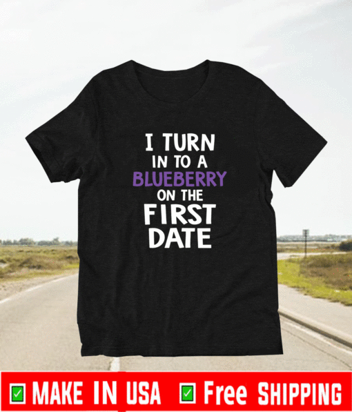 I turn into a blueberry on the first date 2021 T-Shirt