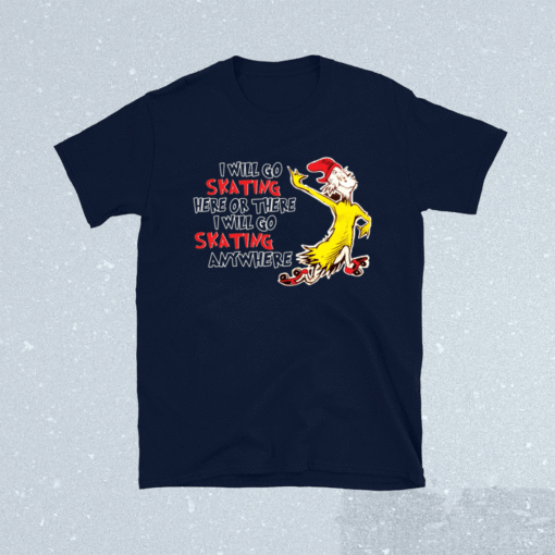 I will go skating here or there i will go skating anywhere t-shirt