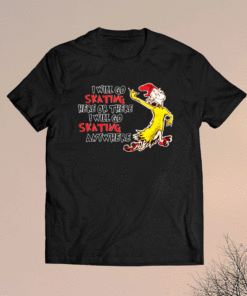 I will go skating here or there i will go skating anywhere t-shirt