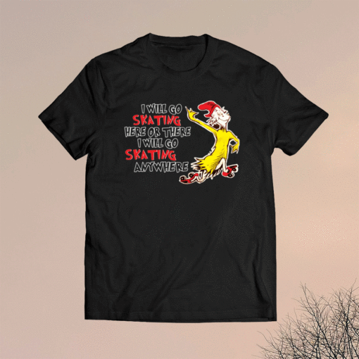 I will go skating here or there i will go skating anywhere t-shirt