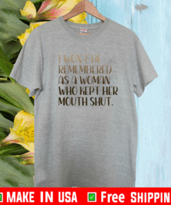 I won’t be remembered as a woman who kept her mouth shut 2021 T-Shirt