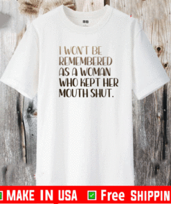 I won’t be remembered as a woman who kept her mouth shut 2021 T-Shirt