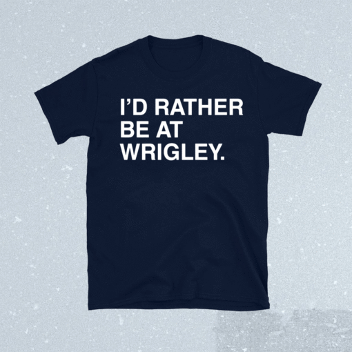 I’D Rather Be At Wrigley Shirt