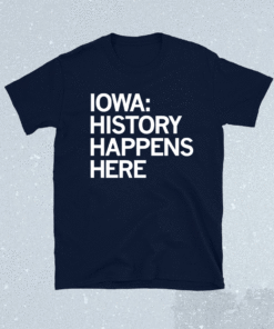 IOWA HISTORY HAPPENS HERE SHIRT