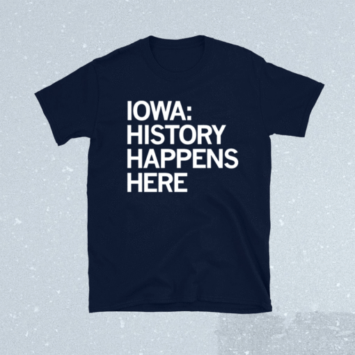 IOWA HISTORY HAPPENS HERE SHIRT