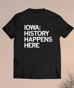 IOWA HISTORY HAPPENS HERE SHIRT