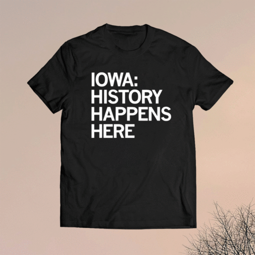 IOWA HISTORY HAPPENS HERE SHIRT