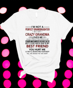 Im Not A Perfect Granddaughter But My Crazy Grandma Loves Me And That Is Enough T-Shirt