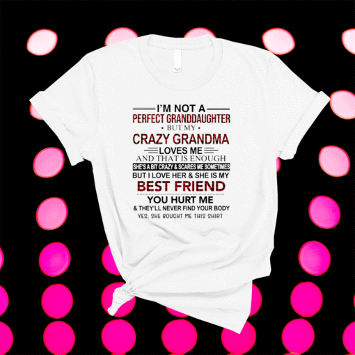 Im Not A Perfect Granddaughter But My Crazy Grandma Loves Me And That Is Enough T-Shirt