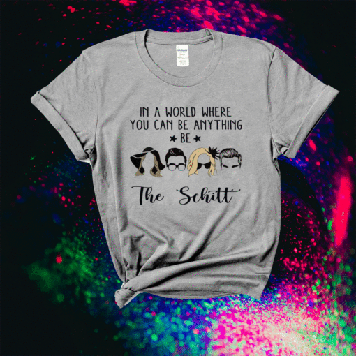 In a world where you can be anything be the Schitt Shirt