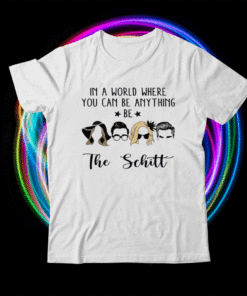 In a world where you can be anything be the Schitt Shirt