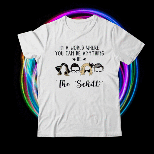 In a world where you can be anything be the Schitt Shirt